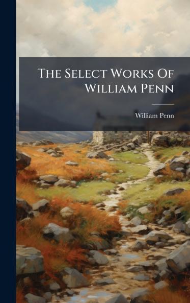 The Select Works Of William Penn