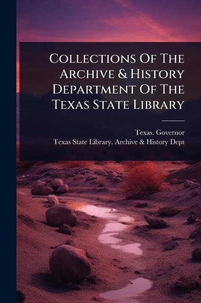 Collections Of The Archive & History Department Of The Texas State Library