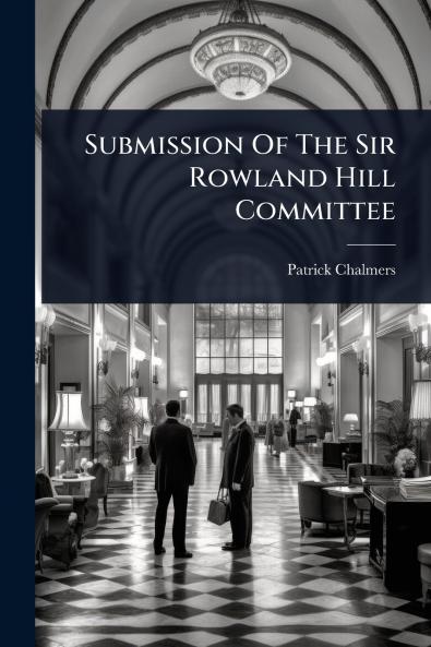 Submission Of The Sir Rowland Hill Committee