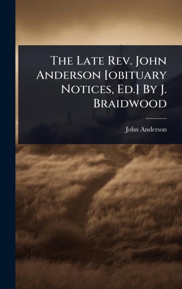 Late Rev. John Anderson [obituary Notices Ed.] By J. Braidwood