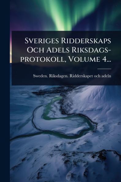 Sveriges Ridderskaps Och Adels Riksdags-protokoll Volume 4...