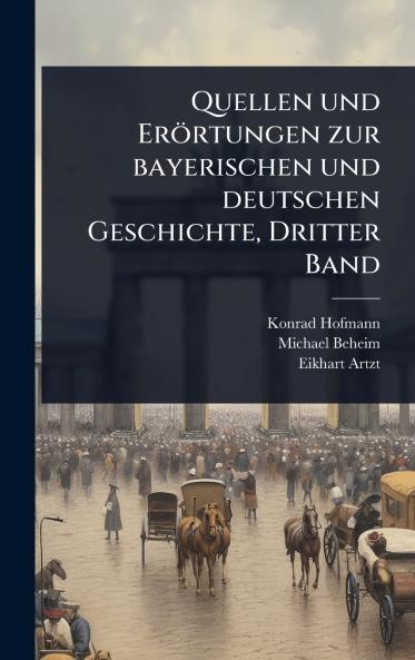 Quellen und Erörtungen zur bayerischen und deutschen Geschichte Dritter Band