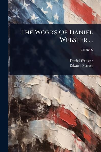 Works Of Daniel Webster ...