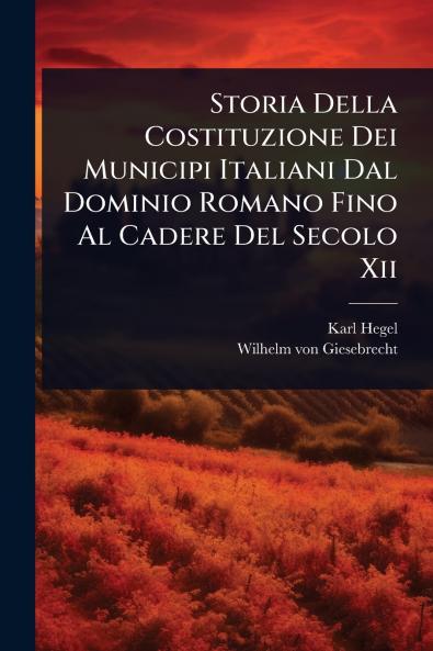 Storia Della Costituzione Dei Municipi Italiani Dal Dominio Romano Fino Al Cadere Del Secolo Xii