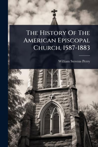 History Of The American Episcopal Church 1587-1883