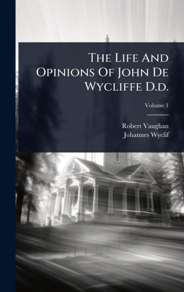 Life And Opinions Of John De Wycliffe D.d.