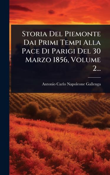 Storia Del Piemonte Dai Primi Tempi Alla Pace Di Parigi Del 30 Marzo 1856 Volume 2...