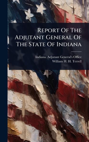 Report Of The Adjutant General Of The State Of Indiana