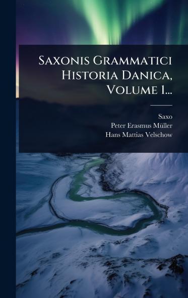 Saxonis Grammatici Historia Danica Volume 1...