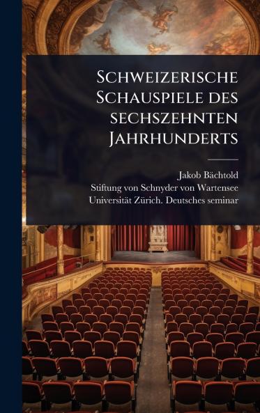 Schweizerische Schauspiele des sechszehnten Jahrhunderts