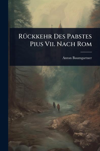 RÃ1/4ckkehr Des Pabstes Pius Vii. Nach Rom