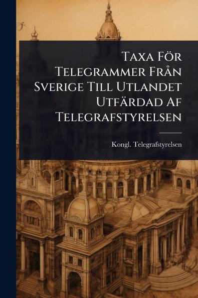 Taxa För Telegrammer FrÃ n Sverige Till Utlandet Utfärdad Af Telegrafstyrelsen