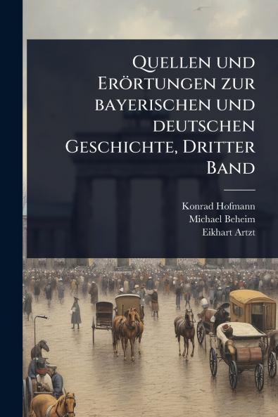 Quellen und Erörtungen zur bayerischen und deutschen Geschichte Dritter Band