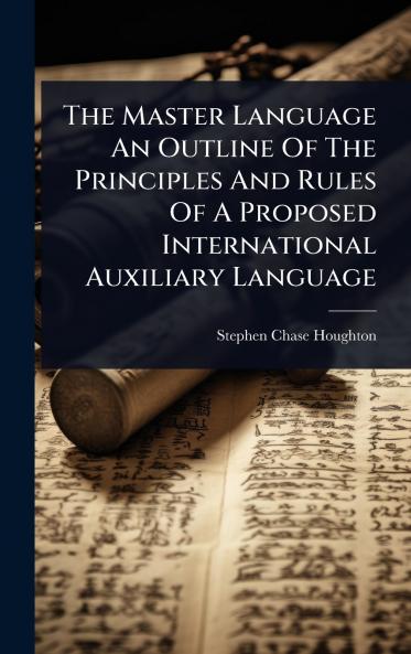 Master Language An Outline Of The Principles And Rules Of A Proposed International Auxiliary Language