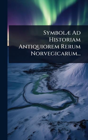 SymbolÃ] Ad Historiam Antiquiorem Rerum Norvegicarum...