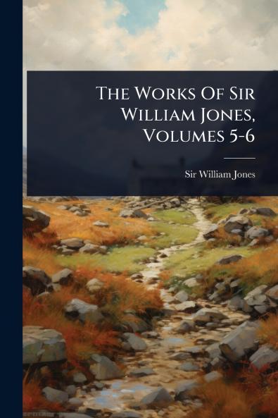 Works Of Sir William Jones Volumes 5-6