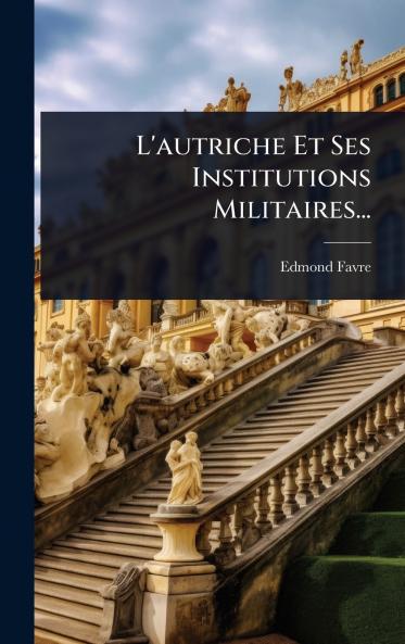 L'autriche Et Ses Institutions Militaires...