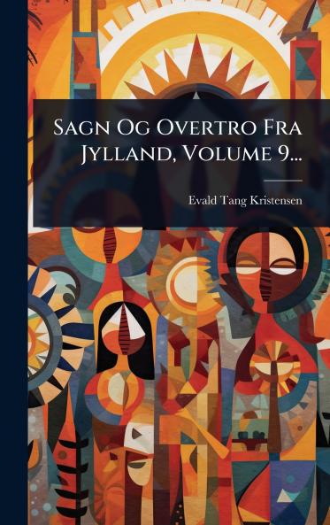 Sagn Og Overtro Fra Jylland Volume 9...