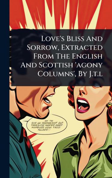 Love's Bliss And Sorrow Extracted From The English And Scottish 'agony Columns' By J.t.l