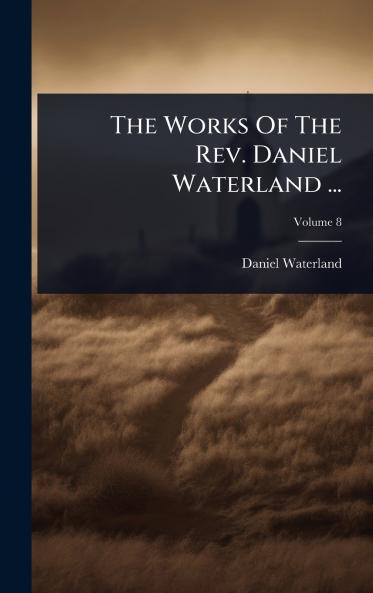 Works Of The Rev. Daniel Waterland ...