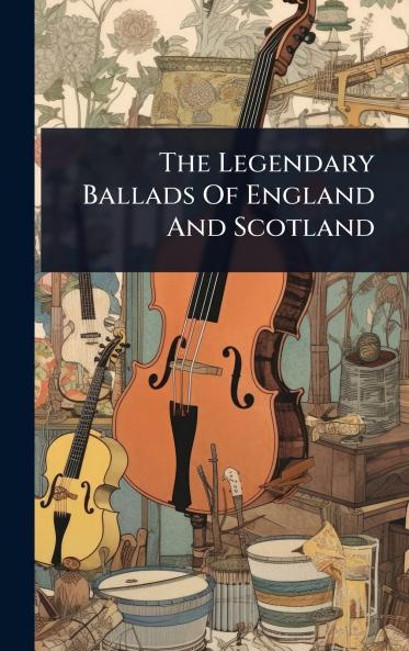 Legendary Ballads Of England And Scotland