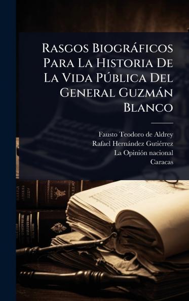 Rasgos Biogràficos Para La Historia De La Vida PÃ°blica Del General Guzmàn Blanco
