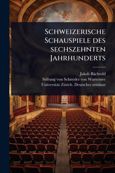 Schweizerische Schauspiele des sechszehnten Jahrhunderts