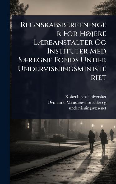 Regnskabsberetninger For HÃ jere LÃ]reanstalter Og Instituter Med SÃ]regne Fonds Under Undervisningsministeriet