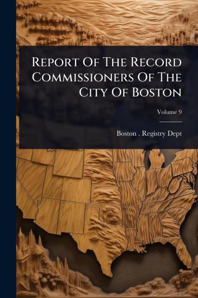 Report Of The Record Commissioners Of The City Of Boston