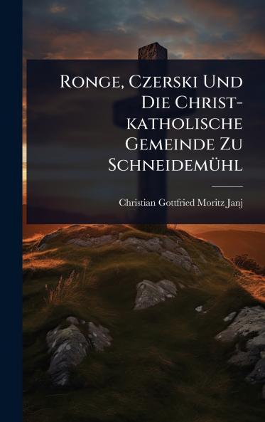 Ronge Czerski Und Die Christ-katholische Gemeinde Zu SchneidemÃ1/4hl