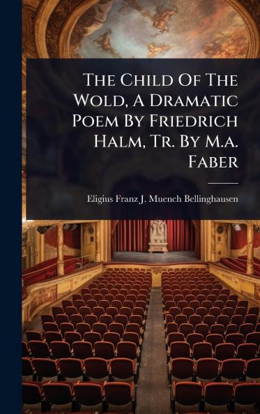 Child Of The Wold A Dramatic Poem By Friedrich Halm Tr. By M.a. Faber