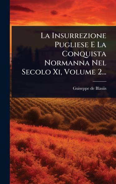 Insurrezione Pugliese E La Conquista Normanna Nel Secolo Xi Volume 2...