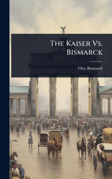 Kaiser Vs. Bismarck