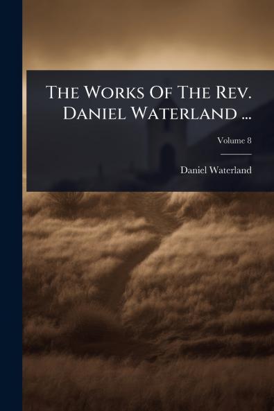 Works Of The Rev. Daniel Waterland ...