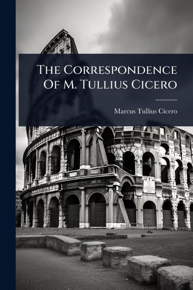The Correspondence Of M. Tullius Cicero