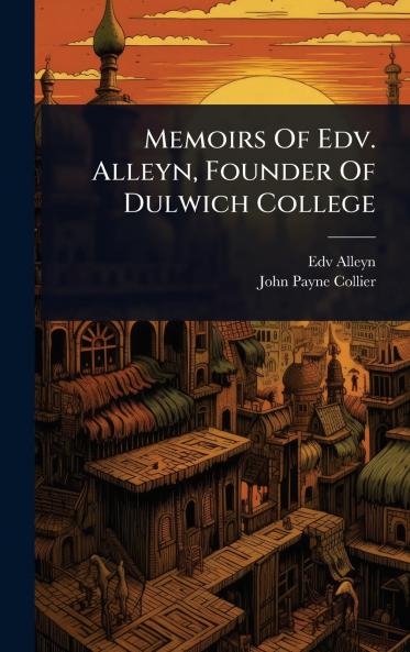 Memoirs Of Edv. Alleyn Founder Of Dulwich College