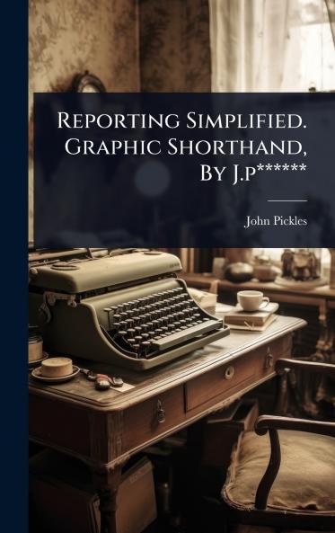 Reporting Simplified. Graphic Shorthand By J.p******