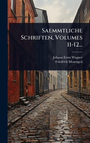 Saemmtliche Schriften Volumes 11-12...