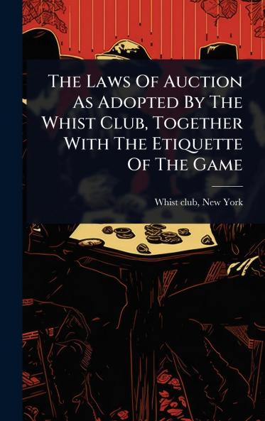 Laws Of Auction As Adopted By The Whist Club Together With The Etiquette Of The Game