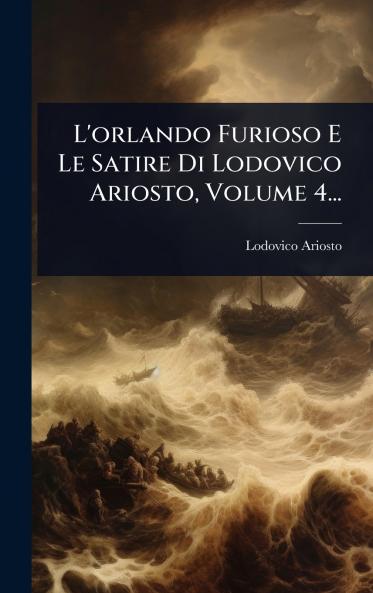 L'orlando Furioso E Le Satire Di Lodovico Ariosto Volume 4...
