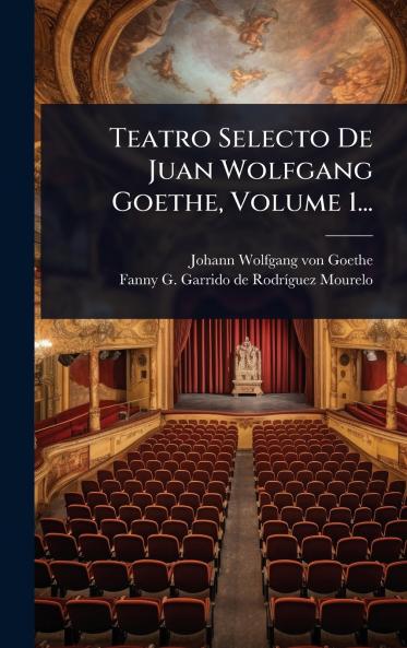 Teatro Selecto De Juan Wolfgang Goethe Volume 1...