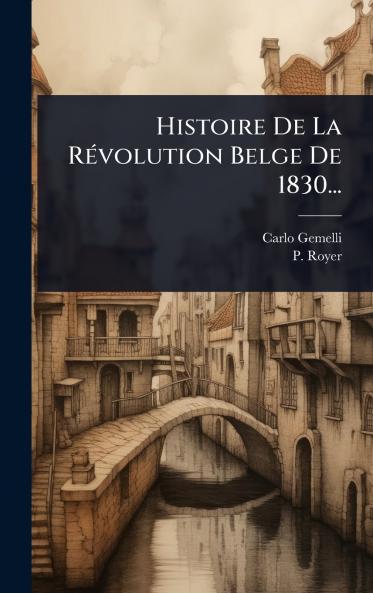 Histoire De La RÃ(c)volution Belge De 1830...