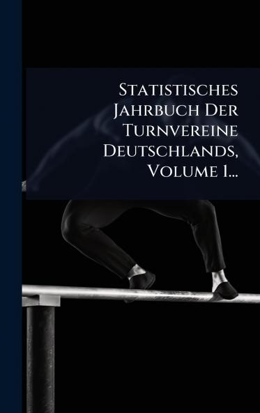 Statistisches Jahrbuch Der Turnvereine Deutschlands Volume 1...
