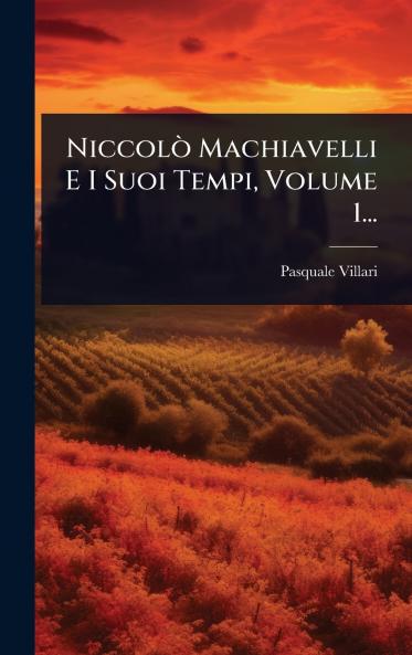 NiccolÃ² Machiavelli E I Suoi Tempi Volume 1...