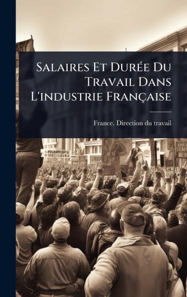 Salaires Et DurÃ(c)e Du Travail Dans L'industrie Française