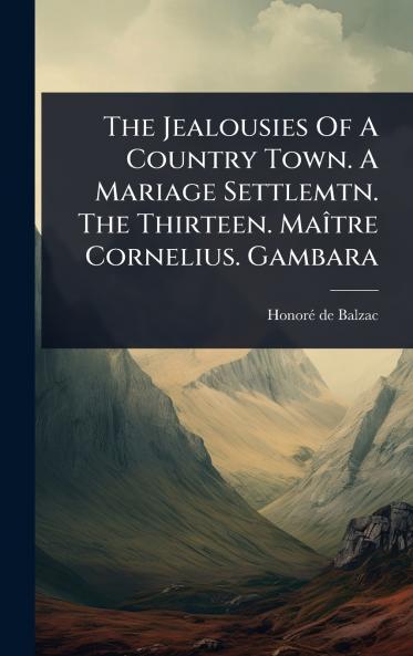 Jealousies Of A Country Town. A Mariage Settlemtn. The Thirteen. MaÃ(R)tre Cornelius. Gambara