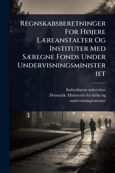 Regnskabsberetninger For HÃ jere LÃ]reanstalter Og Instituter Med SÃ]regne Fonds Under Undervisningsministeriet