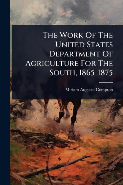 Work Of The United States Department Of Agriculture For The South 1865-1875