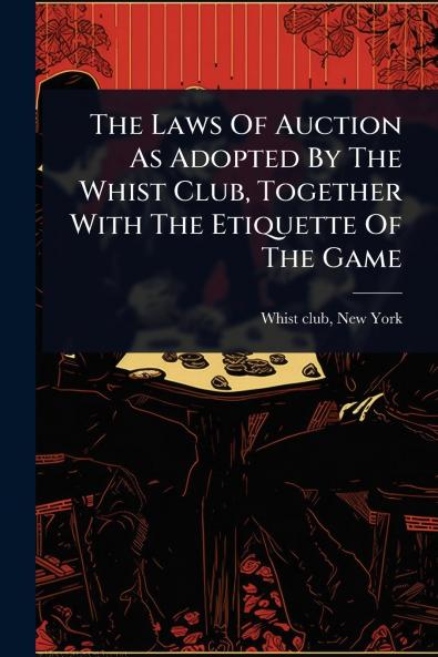 Laws Of Auction As Adopted By The Whist Club Together With The Etiquette Of The Game