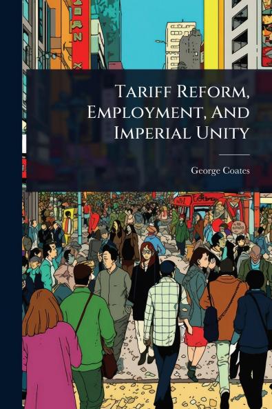 Tariff Reform Employment And Imperial Unity